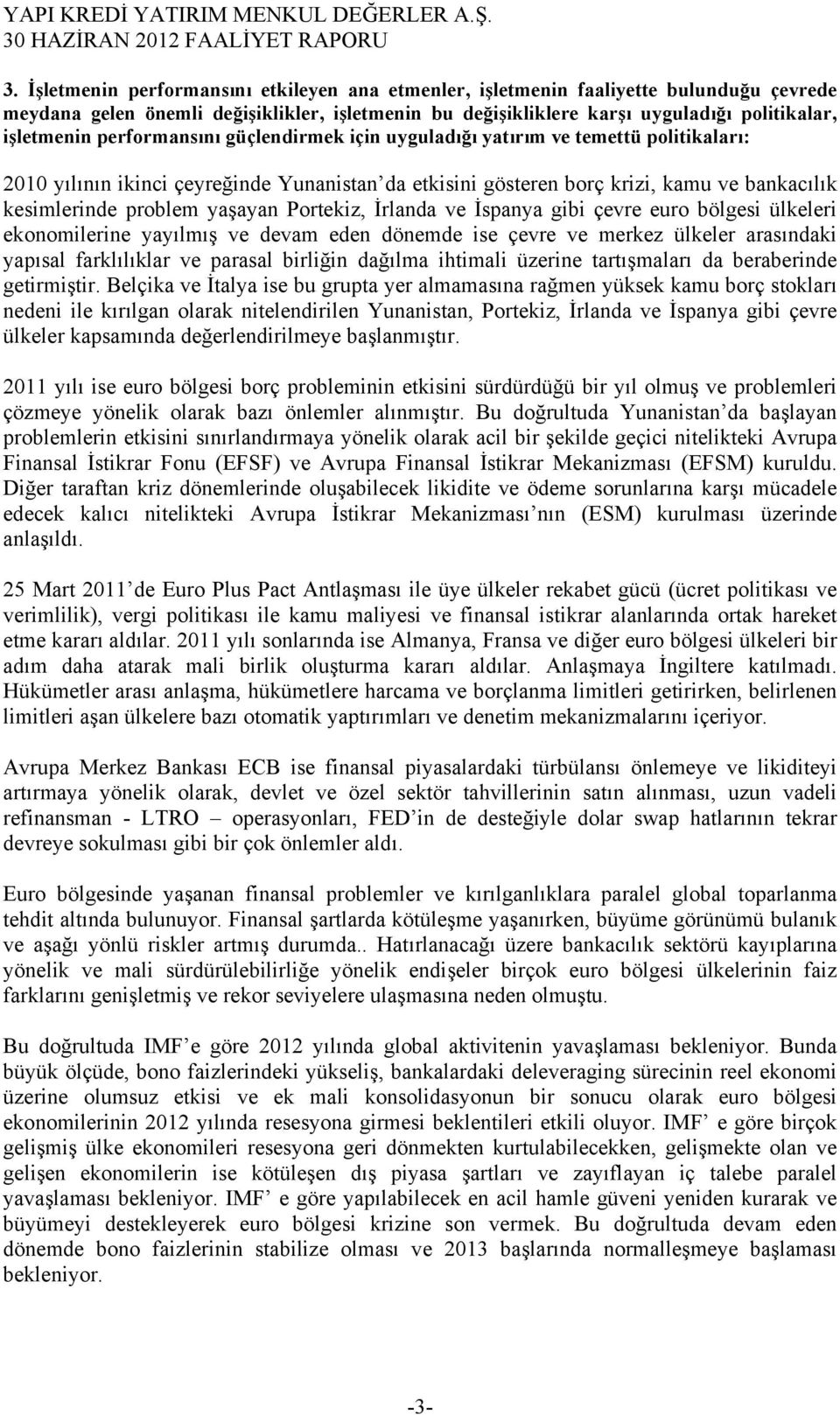 Portekiz, İrlanda ve İspanya gibi çevre euro bölgesi ülkeleri ekonomilerine yayılmış ve devam eden dönemde ise çevre ve merkez ülkeler arasındaki yapısal farklılıklar ve parasal birliğin dağılma