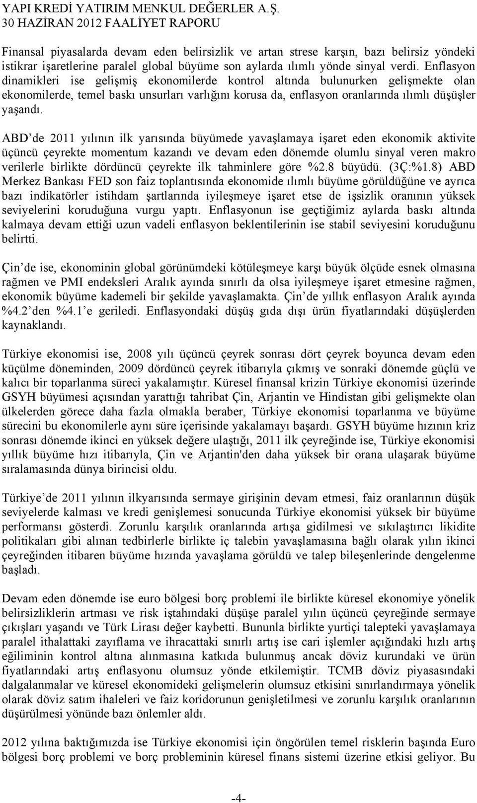 ABD de 2011 yılının ilk yarısında büyümede yavaşlamaya işaret eden ekonomik aktivite üçüncü çeyrekte momentum kazandı ve devam eden dönemde olumlu sinyal veren makro verilerle birlikte dördüncü