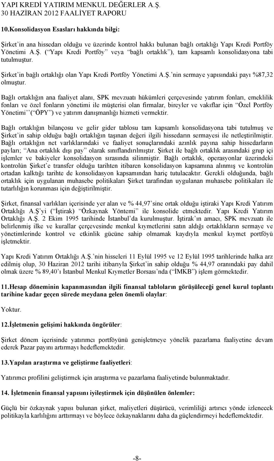 Bağlı ortaklığın ana faaliyet alanı, SPK mevzuatı hükümleri çerçevesinde yatırım fonları, emeklilik fonları ve özel fonların yönetimi ile müşterisi olan firmalar, bireyler ve vakıflar için Özel