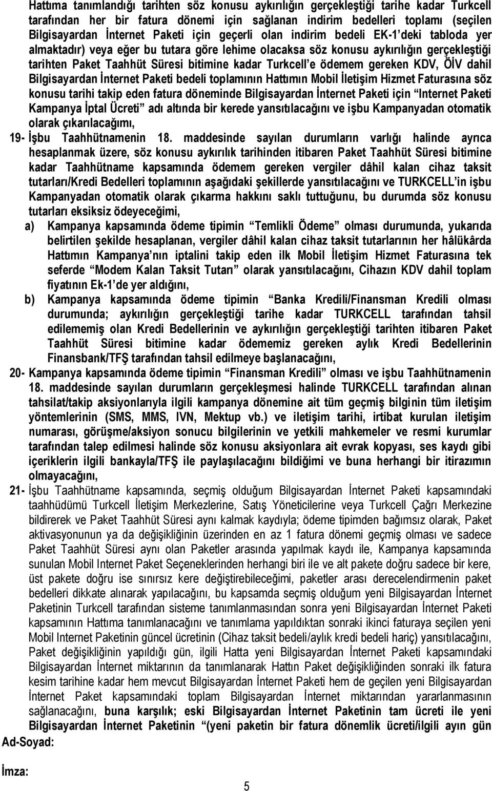 Turkcell e ödemem gereken KDV, ÖİV dahil Bilgisayardan İnternet Paketi bedeli toplamının Hattımın Mobil İletişim Hizmet Faturasına söz konusu tarihi takip eden fatura döneminde Bilgisayardan İnternet