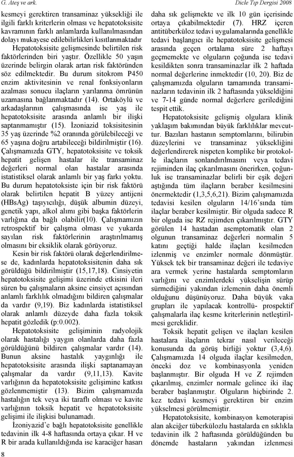 edilebilirlikleri kısıtlanmaktadır Hepatotoksisite gelişmesinde belirtilen risk faktörlerinden biri yaştır. Özellikle 50 yaşın üzerinde belirgin olarak artan risk faktöründen söz edilmektedir.