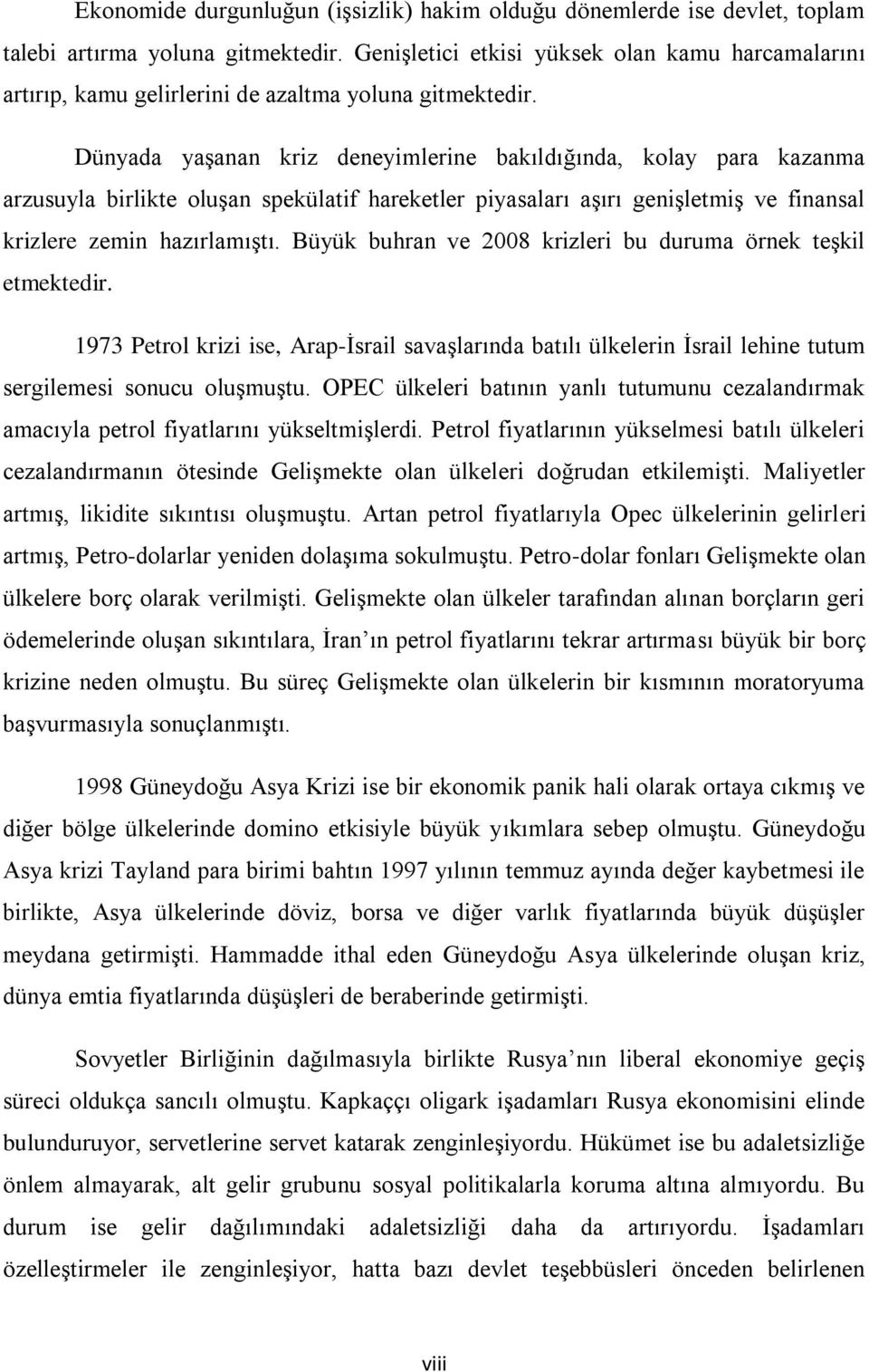 Dünyada yaģanan kriz deneyimlerine bakıldığında, kolay para kazanma arzusuyla birlikte oluģan spekülatif hareketler piyasaları aģırı geniģletmiģ ve finansal krizlere zemin hazırlamıģtı.