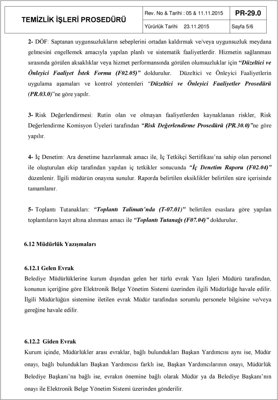 Hizmetin sağlanması sırasında görülen aksaklıklar veya hizmet performansında görülen olumsuzluklar için Düzeltici ve Önleyici Faaliyet İstek Formu (F02.05) doldurulur.