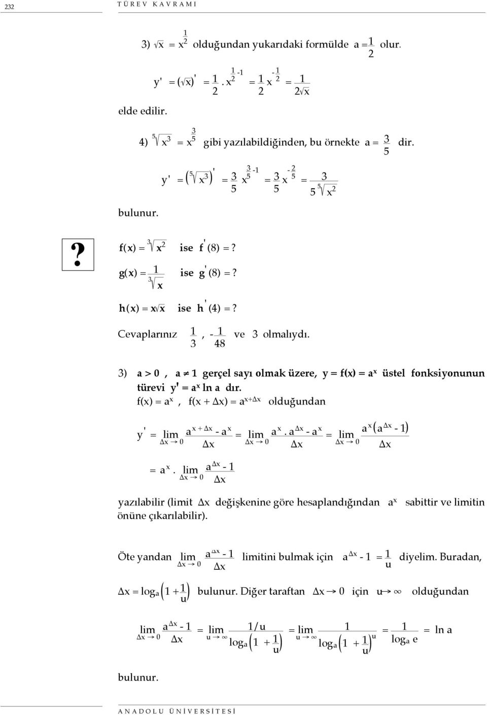 ) a > 0, a 1 gerçel sayı olmak üzere, y = f() = a üstel fonksiyonunun türevi y' = a ln a dır. f() = a, f( + ) = a + olduğundan y' = a + - a = a. a - 1 = a.