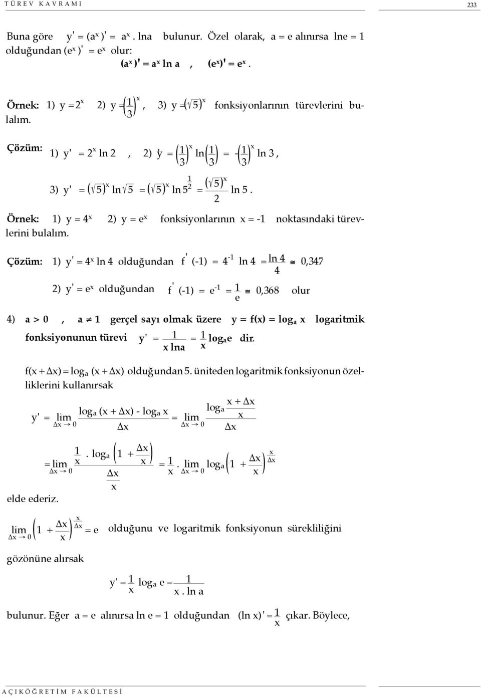 Çözüm: 1) y' = 4 ln 4 olduğundan ) y' = e olduğundan f ' (-1) = 4-1 ln 4 = ln 4 4 f ' (-1) = e -1 = 1 e 0,68 0,47 olur 4) a > 0, a 1 gerçel sayı olmak üzere y = f() = log a logaritmik fonksiyonunun