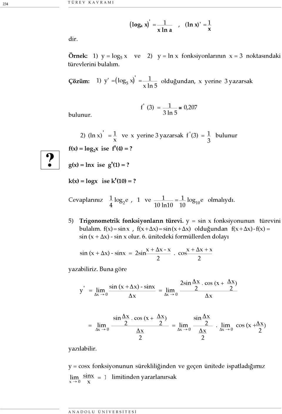 k() = log ise k'(10) =? Cevaplarınız 1 4 log e, 1 ve 1 10 ln10 = 1 10 log 10 e olmalıydı. 5) Trigonometrik fonksiyonların türevi. y = sin fonksiyonunun türevini bulalım.