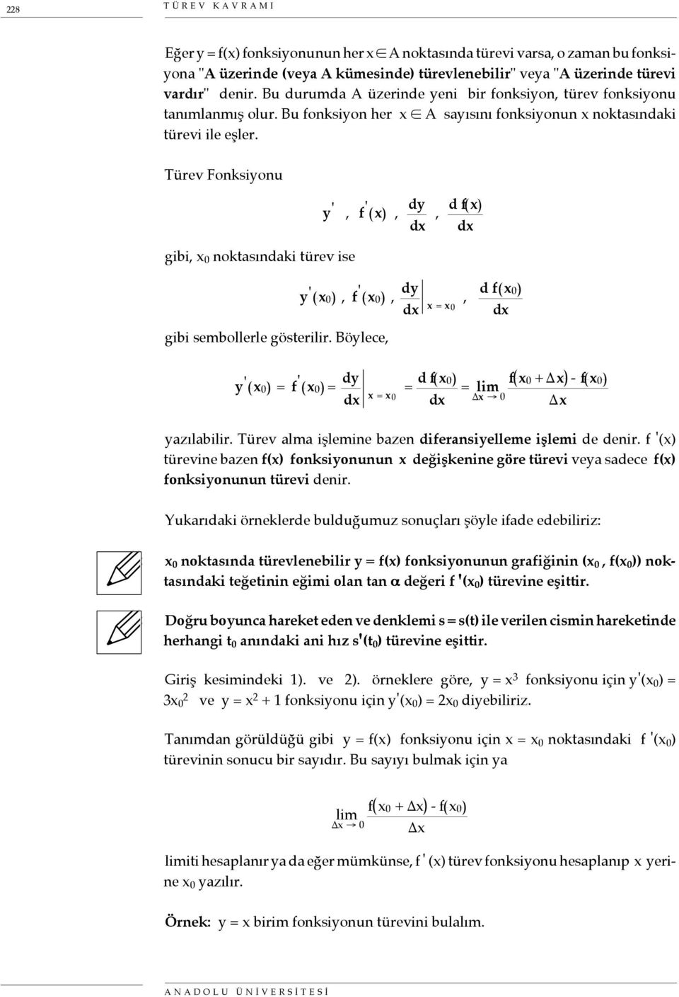 Türev Fonksiyonu gibi, 0 noktasındaki türev ise y', f ', dy d, d f d y' 0, f ' 0, dy d = 0 gibi sembollerle gösterilir. Böylece,, d f 0 d y' 0 = f ' 0 = dy d = 0 = d f 0 d = f 0 + - f 0 yazılabilir.