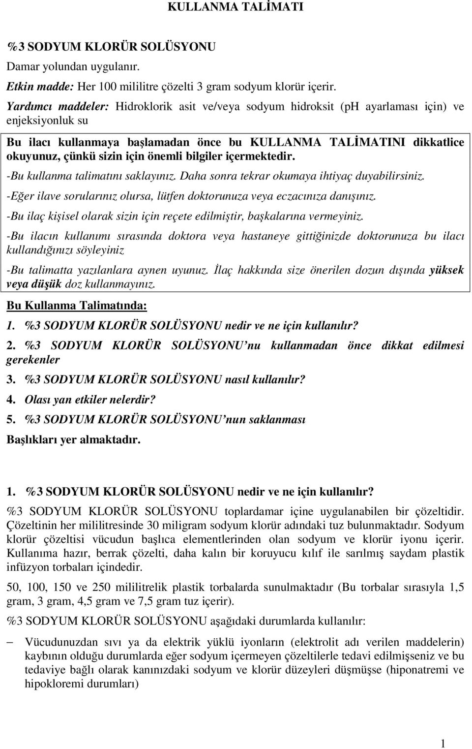 önemli bilgiler içermektedir. -Bu kullanma talimatını saklayınız. Daha sonra tekrar okumaya ihtiyaç duyabilirsiniz. -Eğer ilave sorularınız olursa, lütfen doktorunuza veya eczacınıza danışınız.