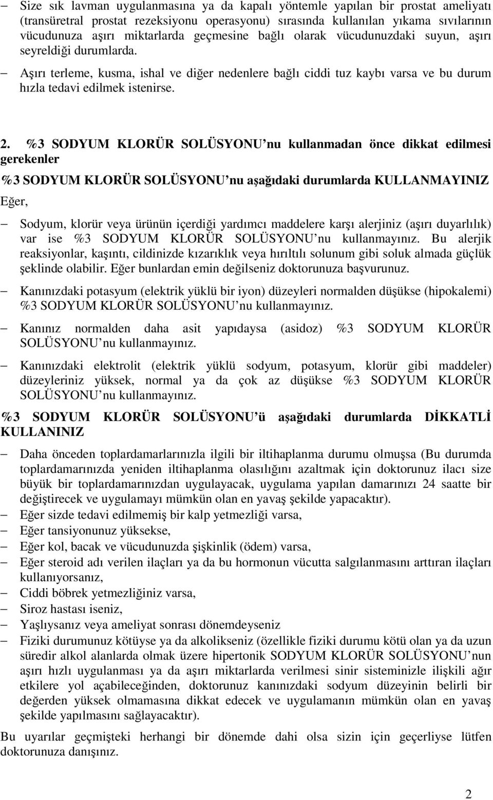 %3 SODYUM KLORÜR SOLÜSYONU nu kullanmadan önce dikkat edilmesi gerekenler %3 SODYUM KLORÜR SOLÜSYONU nu aşağıdaki durumlarda KULLANMAYINIZ Eğer, Sodyum, klorür veya ürünün içerdiği yardımcı maddelere