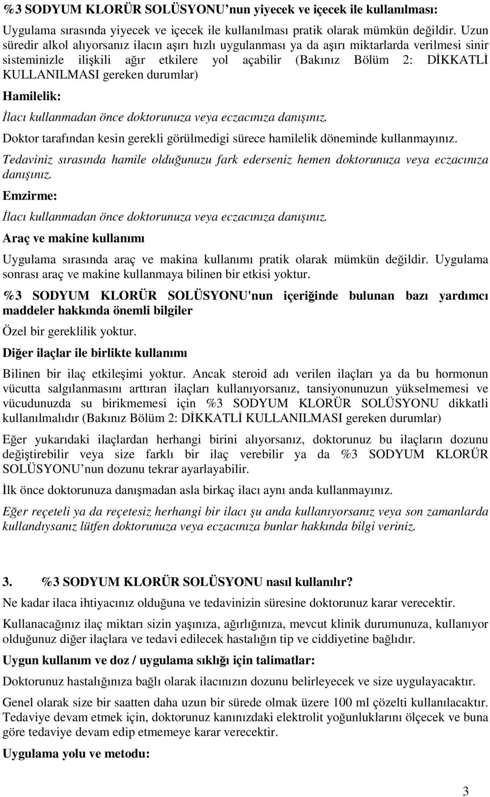 durumlar) Hamilelik: İlacı kullanmadan önce doktorunuza veya eczacınıza danışınız. Doktor tarafından kesin gerekli görülmedigi sürece hamilelik döneminde kullanmayınız.