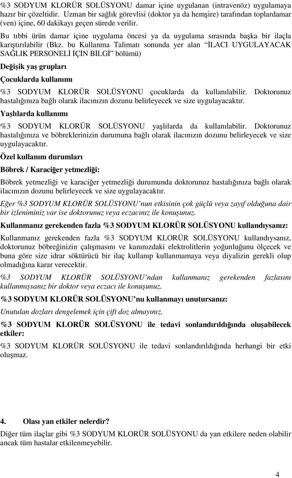 Bu tıbbi ürün damar içine uygulama öncesi ya da uygulama sırasında başka bir ilaçla karıştırılabilir (Bkz.