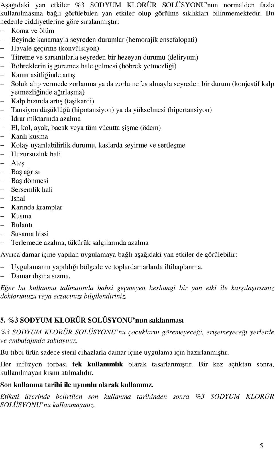 durumu (deliryum) Böbreklerin iş göremez hale gelmesi (böbrek yetmezliği) Kanın asitliğinde artış Soluk alıp vermede zorlanma ya da zorlu nefes almayla seyreden bir durum (konjestif kalp