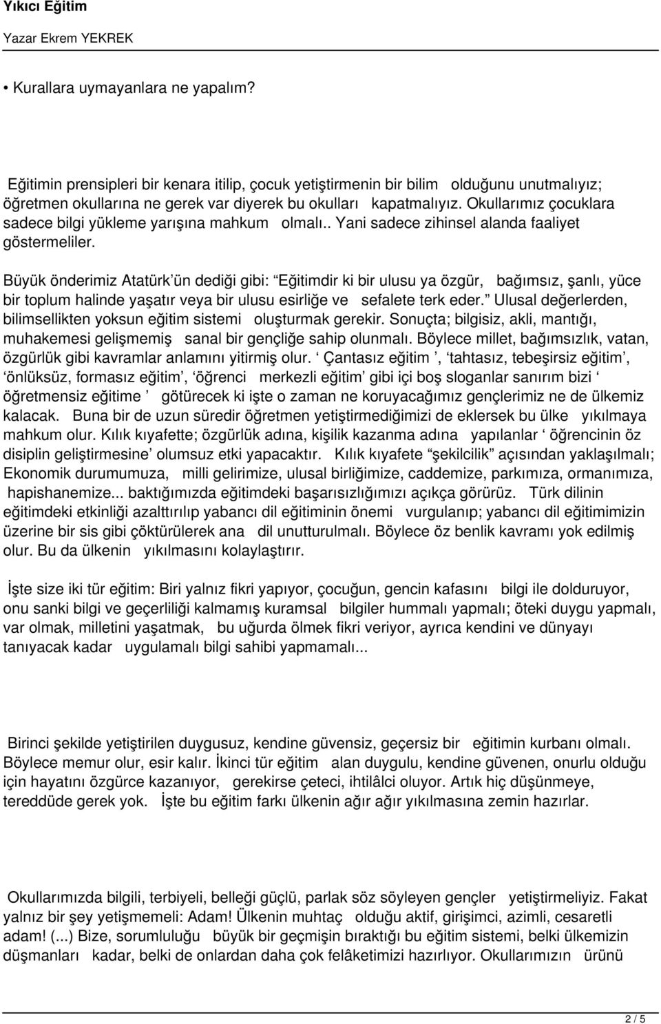 Büyük önderimiz Atatürk ün dediği gibi: Eğitimdir ki bir ulusu ya özgür, bağımsız, şanlı, yüce bir toplum halinde yaşatır veya bir ulusu esirliğe ve sefalete terk eder.