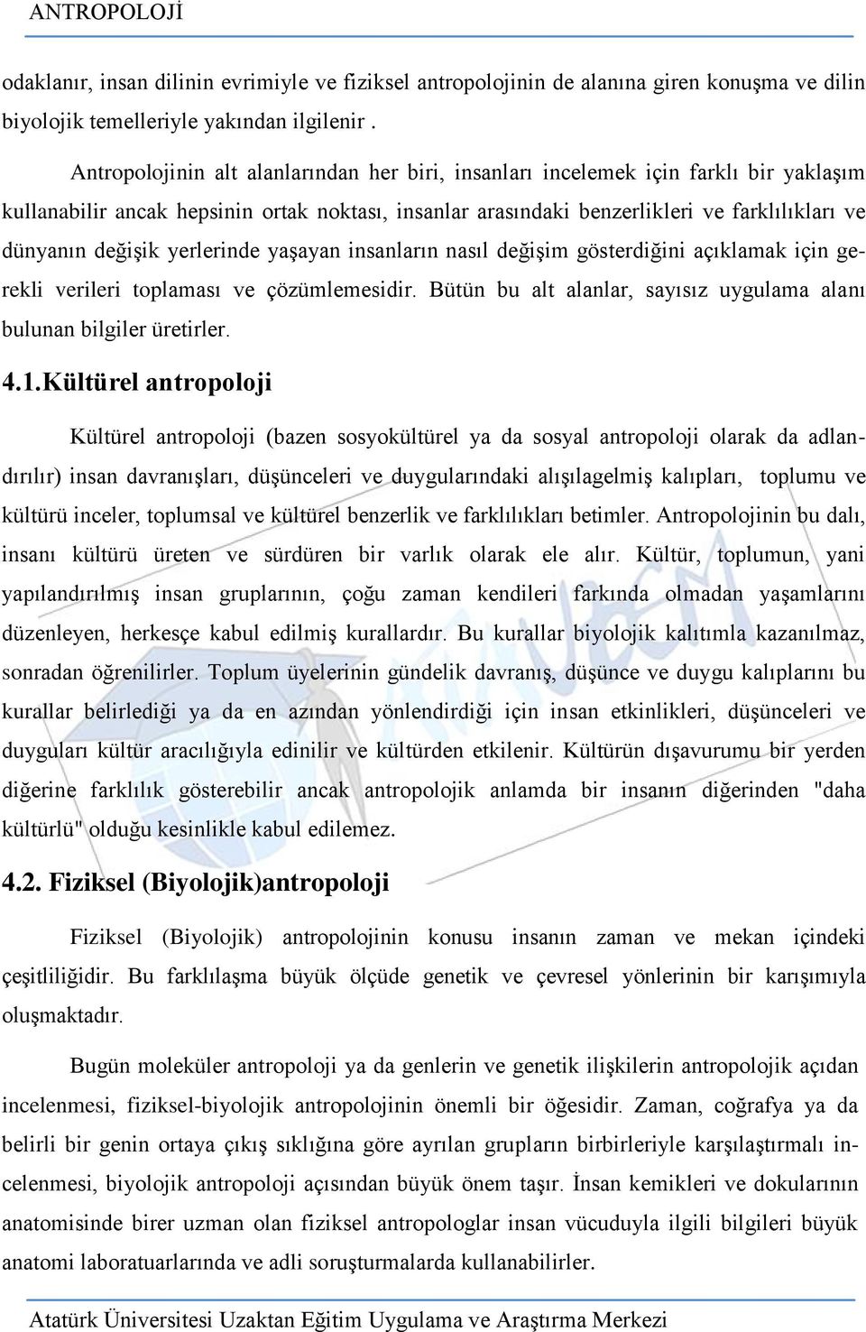 değişik yerlerinde yaşayan insanların nasıl değişim gösterdiğini açıklamak için gerekli verileri toplaması ve çözümlemesidir. Bütün bu alt alanlar, sayısız uygulama alanı bulunan bilgiler üretirler.