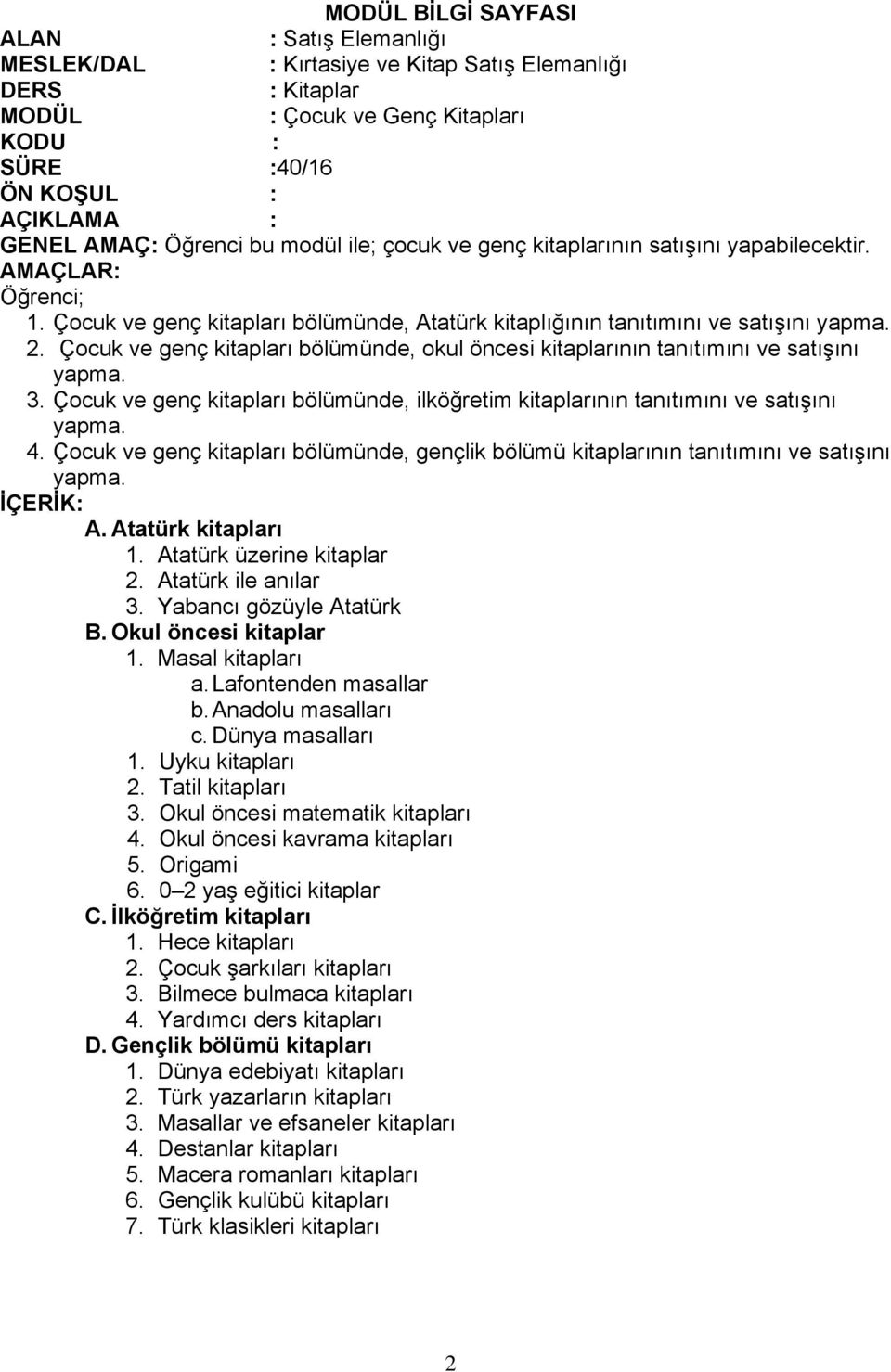 Çocuk ve genç kitapları bölümünde, ilköğretim kitaplarının tanıtımını ve satışını yapma. 4. Çocuk ve genç kitapları bölümünde, gençlik bölümü kitaplarının tanıtımını ve satışını yapma. A.