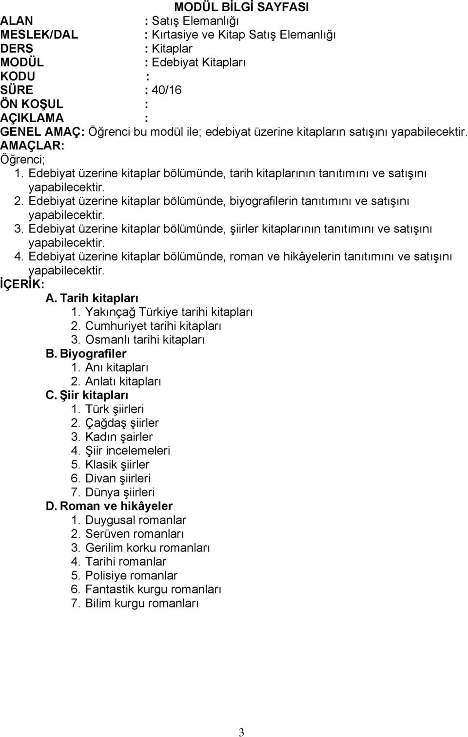 Edebiyat üzerine kitaplar bölümünde, roman ve hikâyelerin tanıtımını ve satışını A. Tarih kitapları 1. Yakınçağ Türkiye tarihi kitapları 2. Cumhuriyet tarihi kitapları 3. Osmanlı tarihi kitapları B.