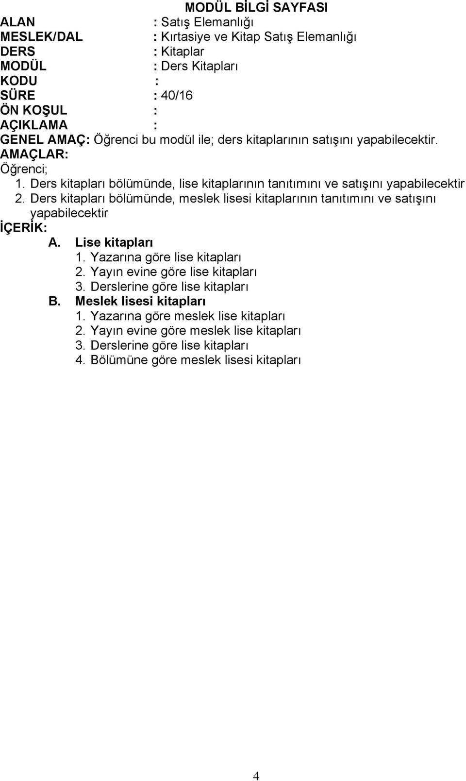 Ders kitapları bölümünde, meslek lisesi kitaplarının tanıtımını ve satışını yapabilecektir A. Lise kitapları 1. Yazarına göre lise kitapları 2.