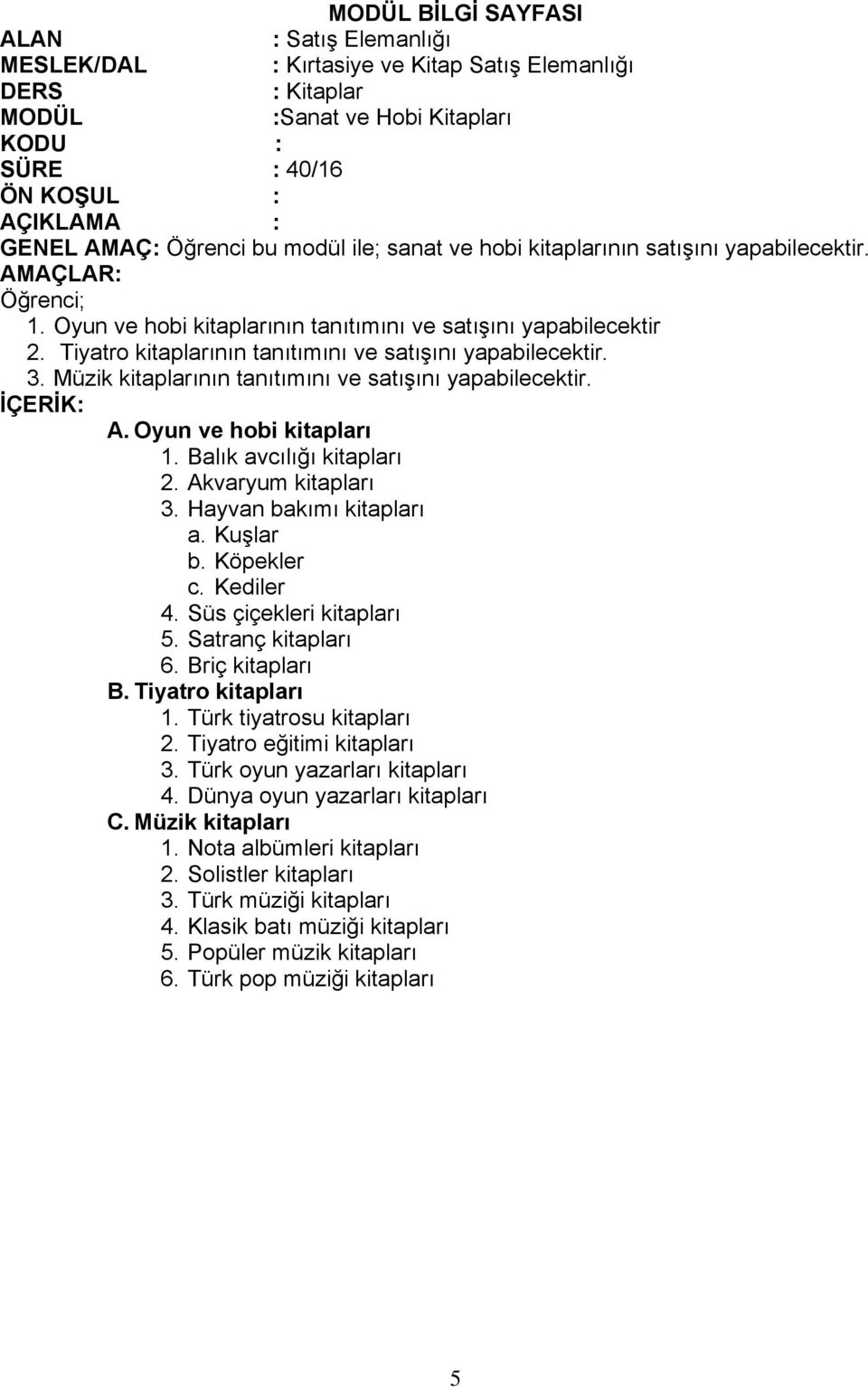 Kuşlar b. Köpekler c. Kediler 4. Süs çiçekleri kitapları 5. Satranç kitapları 6. Briç kitapları B. Tiyatro kitapları 1. Türk tiyatrosu kitapları 2. Tiyatro eğitimi kitapları 3.