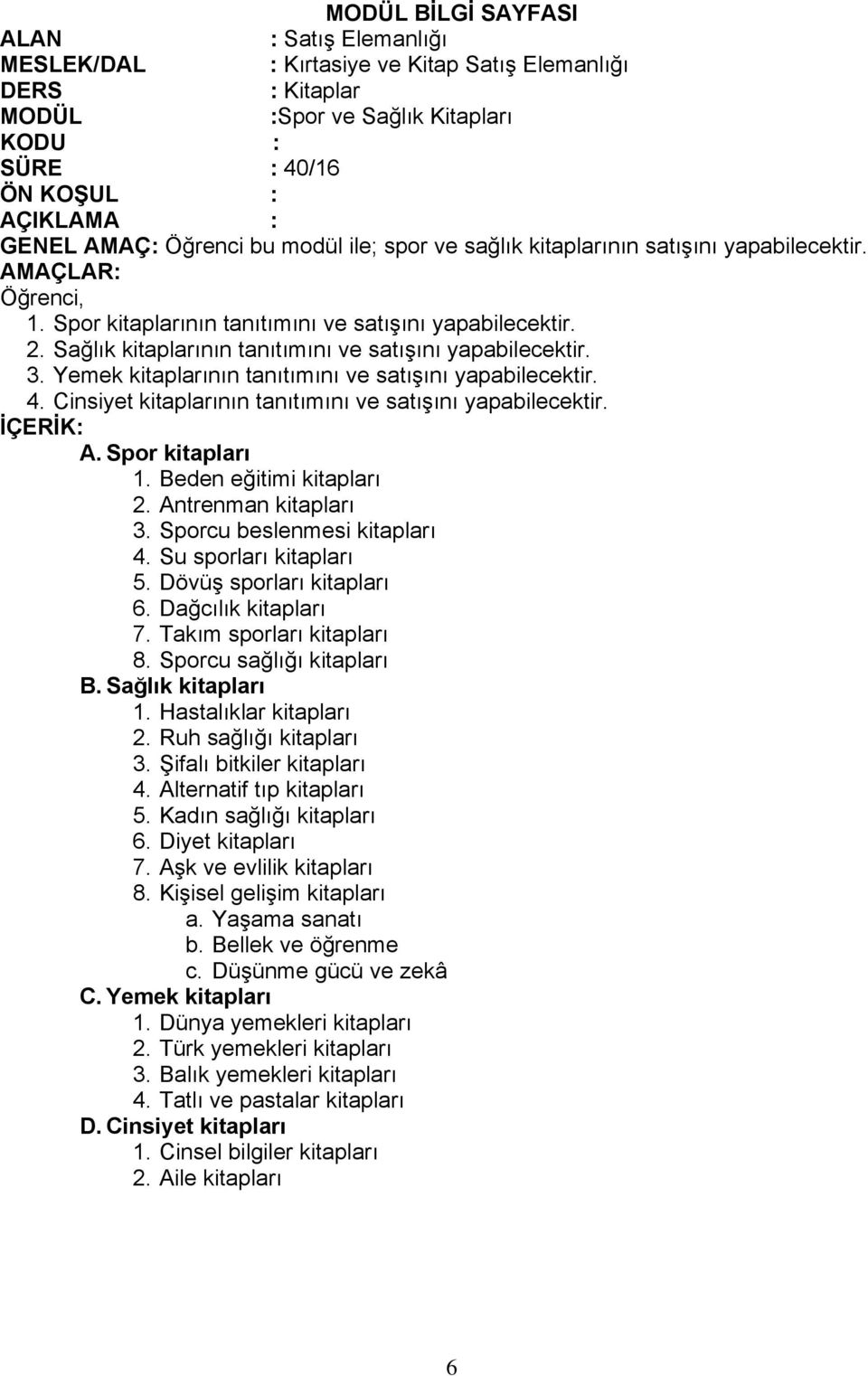 Antrenman kitapları 3. Sporcu beslenmesi kitapları 4. Su sporları kitapları 5. Dövüş sporları kitapları 6. Dağcılık kitapları 7. Takım sporları kitapları 8. Sporcu sağlığı kitapları B.