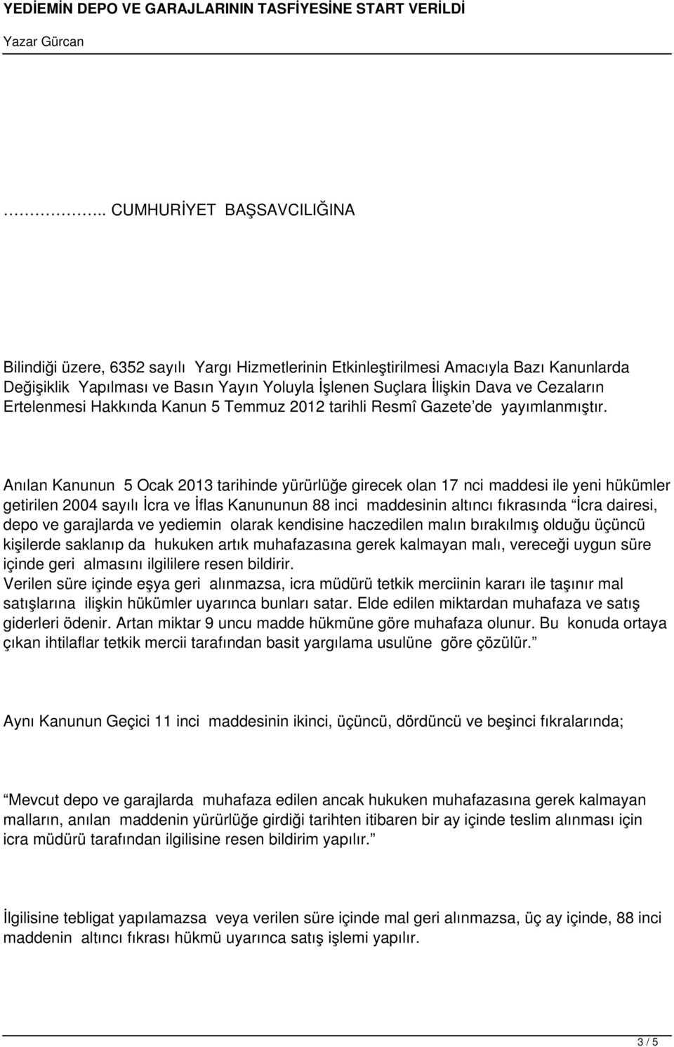 Anılan Kanunun 5 Ocak 2013 tarihinde yürürlüğe girecek olan 17 nci maddesi ile yeni hükümler getirilen 2004 sayılı İcra ve İflas Kanununun 88 inci maddesinin altıncı fıkrasında İcra dairesi, depo ve