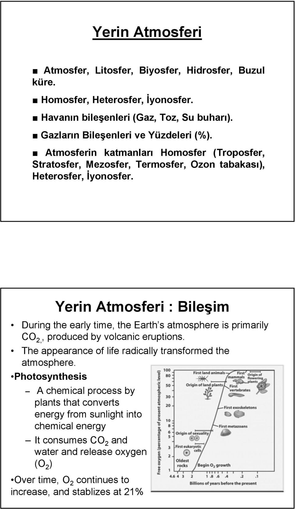 Yerin Atmosferi : Bileşim During the early time, the Earth s atmosphere is primarily CO 2,, produced by volcanic eruptions.
