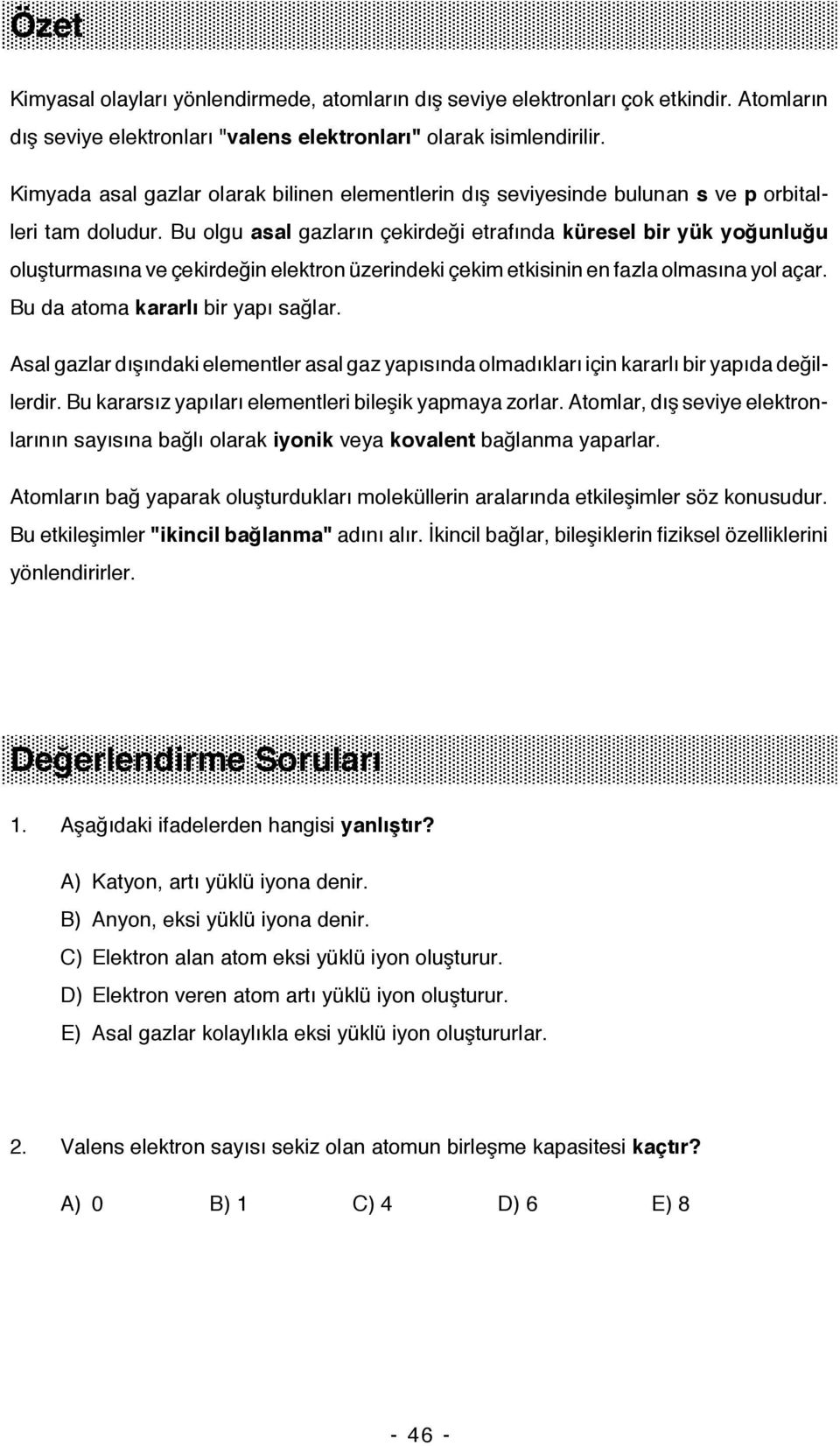 Bu olgu asal gazların çekirdeği etrafında küresel bir yük yoğunluğu oluşturmasına ve çekirdeğin elektron üzerindeki çekim etkisinin en fazla olmasına yol açar. Bu da atoma kararlı bir yapı sağlar.