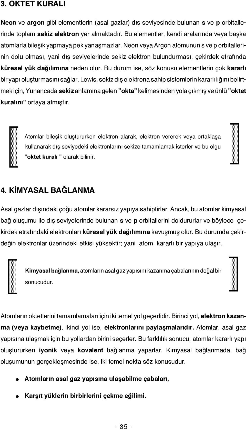 Neon veya Argon atomunun s ve p orbitallerinin dolu olması, yani dış seviyelerinde sekiz elektron bulundurması, çekirdek etrafında küresel yük dağılımına neden olur.