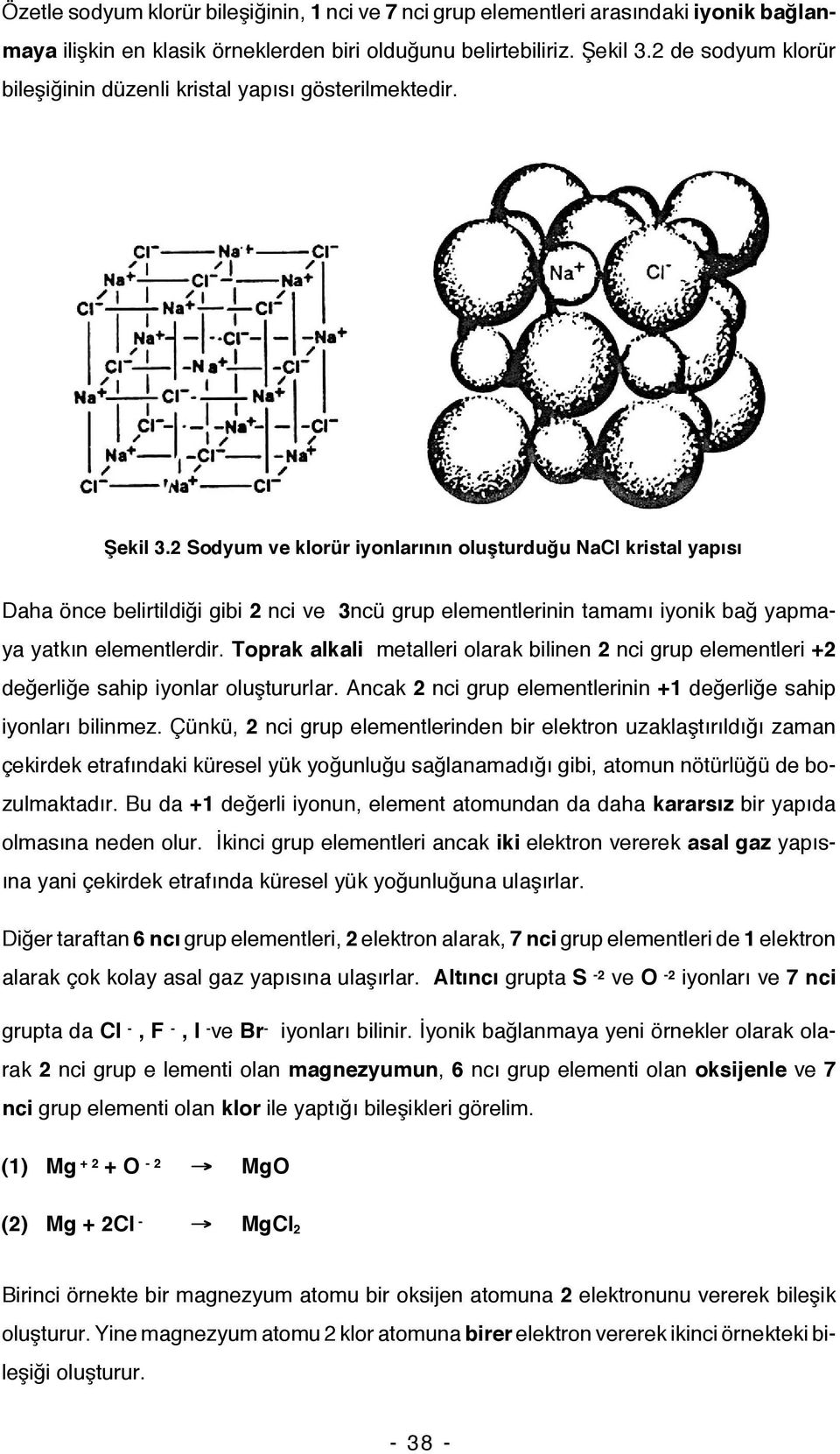 2 Sodyum ve klorür iyonlarının oluşturduğu NaCl kristal yapısı Daha önce belirtildiği gibi 2 nci ve 3ncü grup elementlerinin tamamı iyonik bağ yapmaya yatkın elementlerdir.
