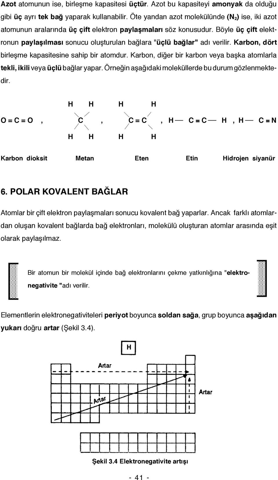 Böyle üç çift elektronun paylaşılması sonucu oluşturulan bağlara "üçlü bağlar" adı verilir. Karbon, dört birleşme kapasitesine sahip bir atomdur.