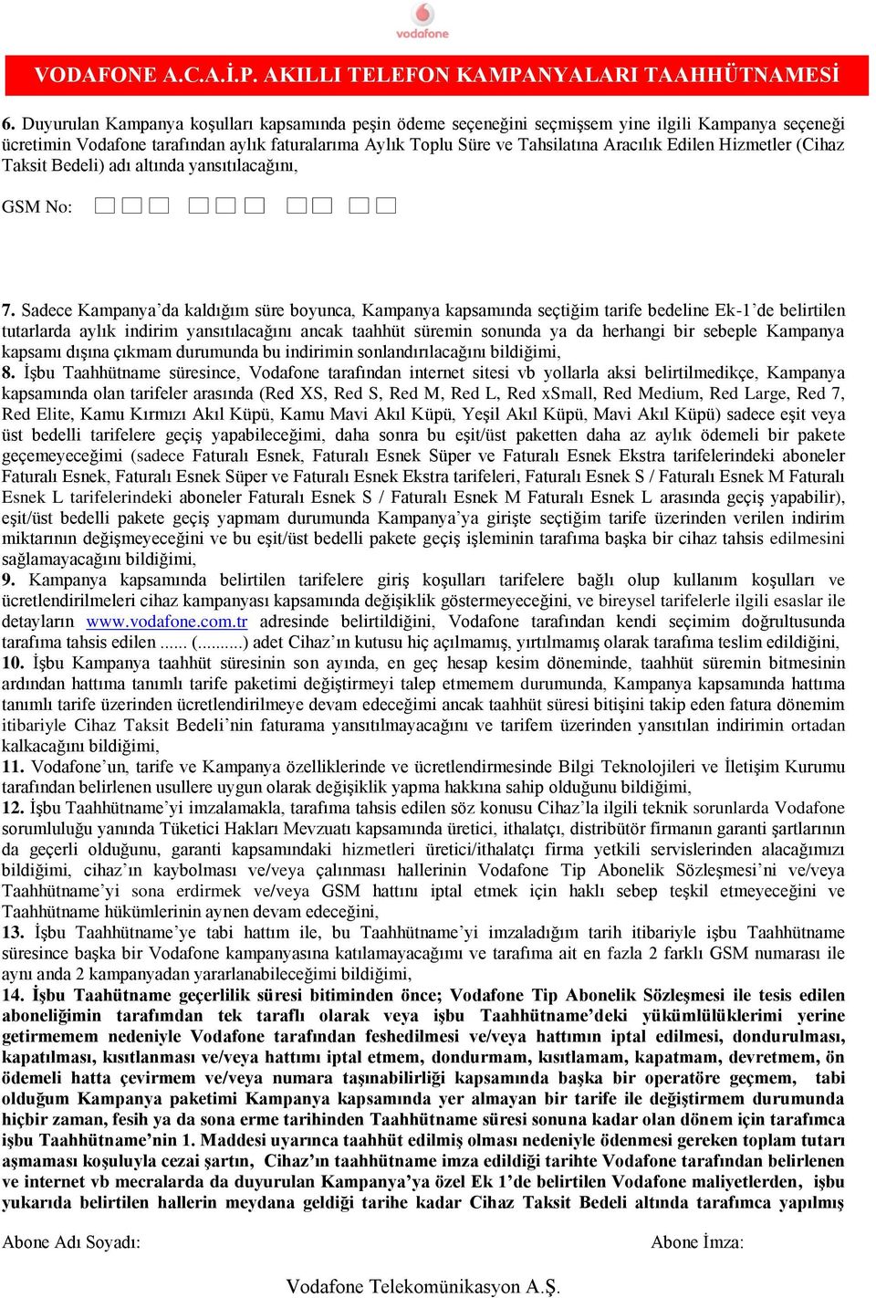 Sadece da kaldığım süre boyunca, kapsamında seçtiğim tarife bedeline Ek-1 de belirtilen tutarlarda aylık indirim yansıtılacağını ancak taahhüt süremin sonunda ya da herhangi bir sebeple kapsamı