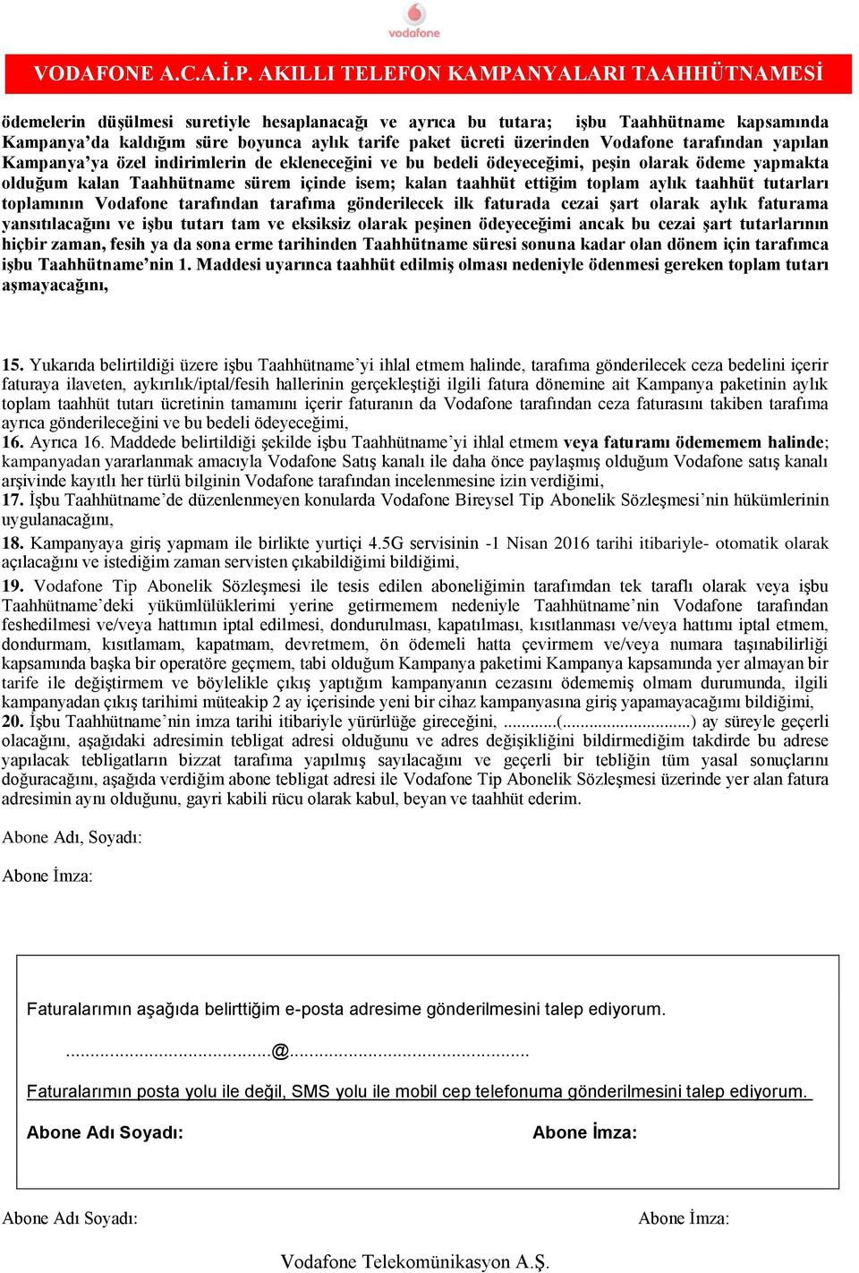 Vodafone tarafından tarafıma gönderilecek ilk faturada cezai şart olarak aylık faturama yansıtılacağını ve işbu tutarı tam ve eksiksiz olarak peşinen ödeyeceğimi ancak bu cezai şart tutarlarının