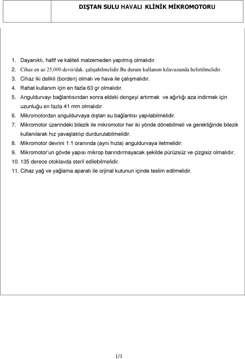 Anguldurvayı bağlantısından sonra eldeki dengeyi artırmak ve ağırlığı aza indirmek için uzunluğu en fazla 41 mm olmalıdır. 6. Mikromotordan anguldurvaya dıştan su bağlantısı yapılabilmelidir. 7.