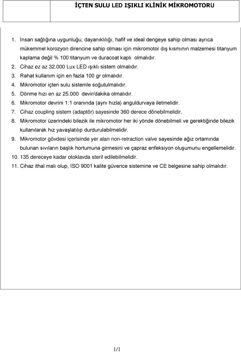 000 devir/dakika olmalıdır. 6. Mikromotor devrini 1:1 oranında (aynı hızla) anguldurvaya iletmelidir. 7. Cihaz coupling sistem (adaptör) sayesinde 360 derece dönebilmelidir. 8.