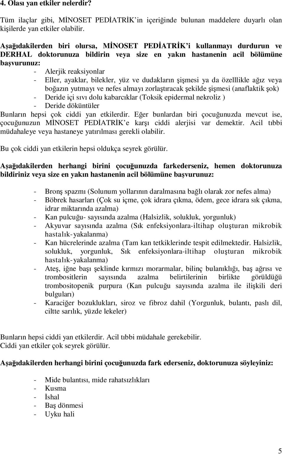 bilekler, yüz ve dudakların şişmesi ya da özelllikle ağız veya boğazın yutmayı ve nefes almayı zorlaştıracak şekilde şişmesi (anaflaktik şok) - Deride içi sıvı dolu kabarcıklar (Toksik epidermal