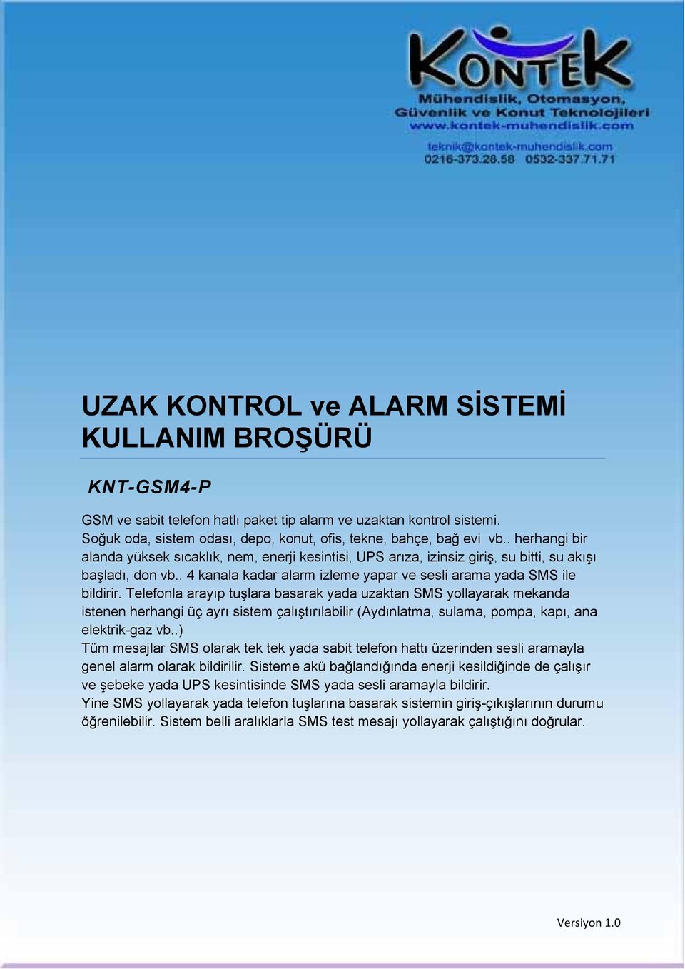 Telefonla arayıp tuşlara basarak yada uzaktan SMS yollayarak mekanda istenen herhangi üç ayrı sistem çalıştırılabilir (Aydınlatma, sulama, pompa, kapı, ana elektrik-gaz vb.