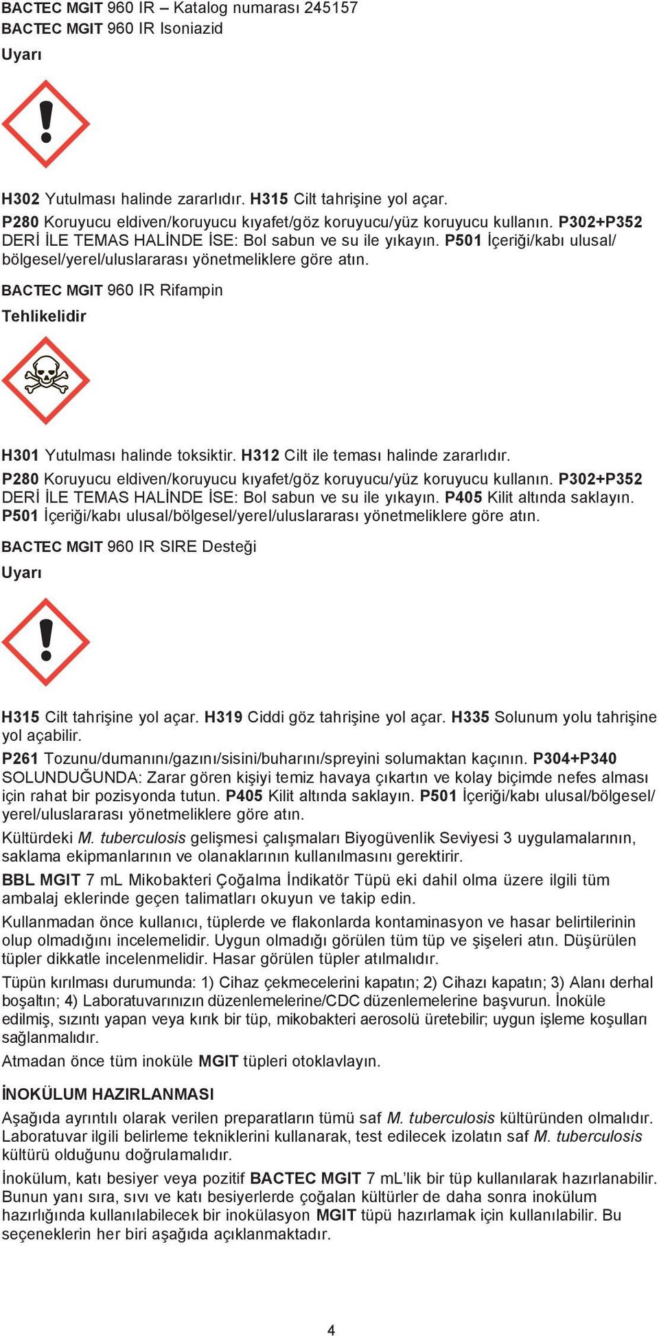 P501 İçeriği/kabı ulusal/ bölgesel/yerel/uluslararası yönetmeliklere göre atın. BACTEC MGIT 960 IR Rifampin Tehlikelidir H301 Yutulması halinde toksiktir. H312 Cilt ile teması halinde zararlıdır.