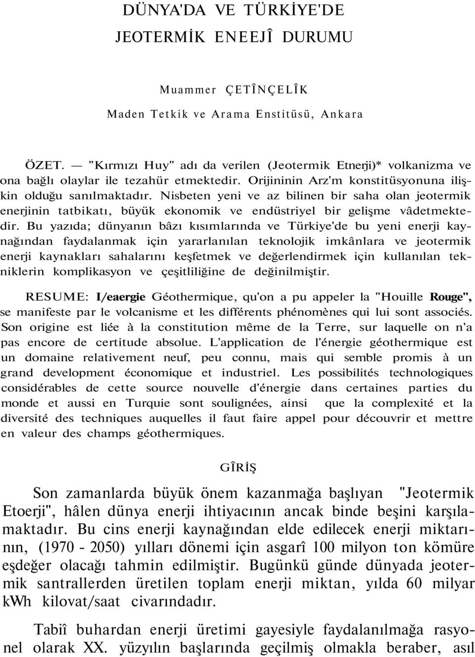 Nisbeten yeni ve az bilinen bir saha olan jeotermik enerjinin tatbikatı, büyük ekonomik ve endüstriyel bir gelişme vâdetmektedir.