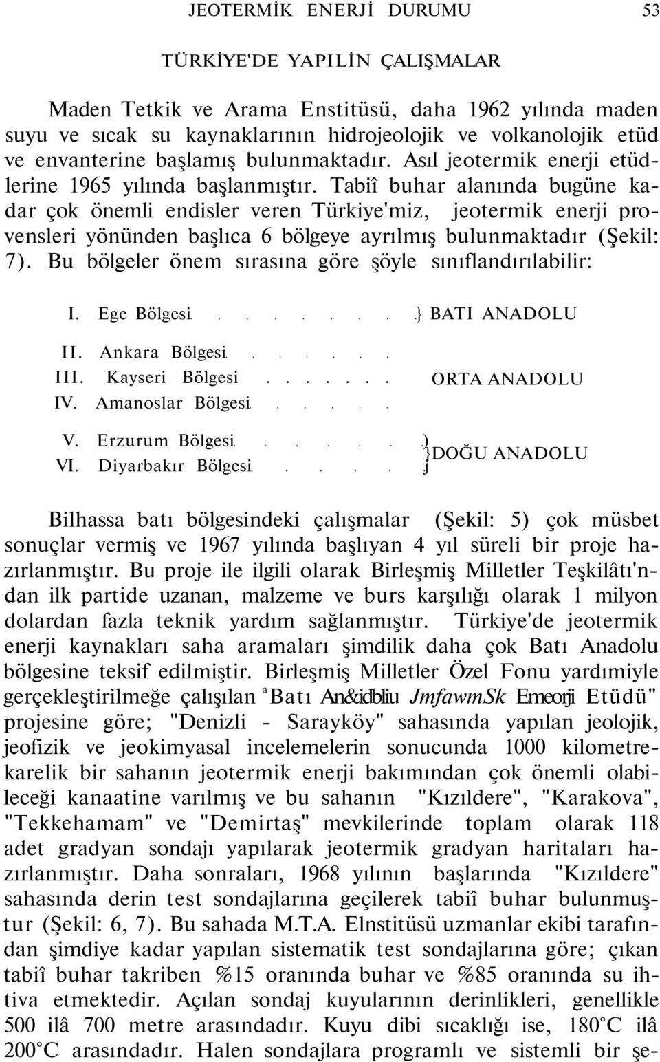 Tabiî buhar alanında bugüne kadar çok önemli endisler veren Türkiye'miz, jeotermik enerji provensleri yönünden başlıca 6 bölgeye ayrılmış bulunmaktadır (Şekil: 7).