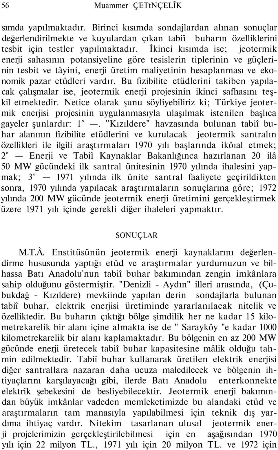 Bu fizibilite etüdlerini takiben yapılacak çalışmalar ise, jeotermik enerji projesinin ikinci safhasını teşkil etmektedir.