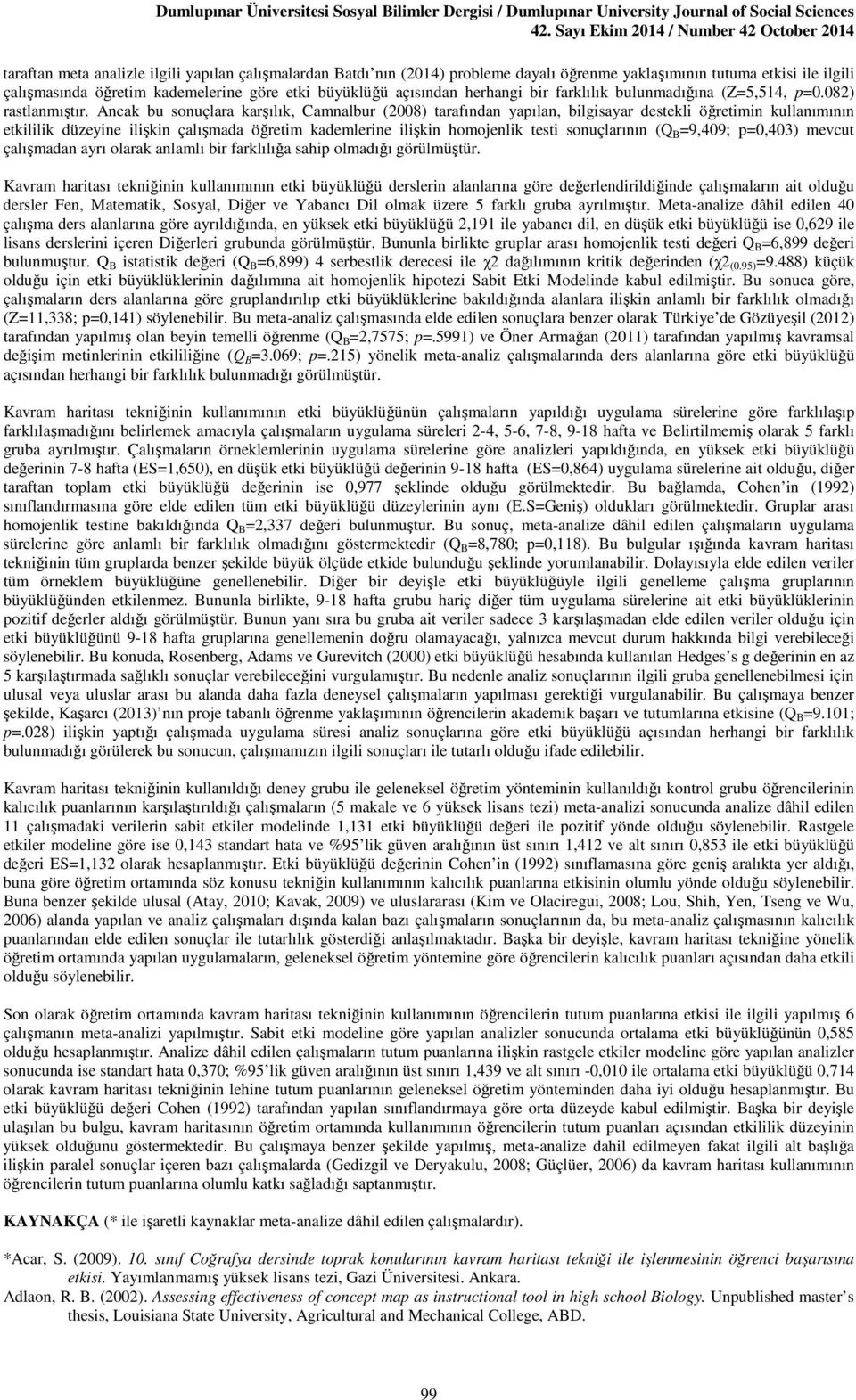 Ancak bu sonuçlara karşılık, Camnalbur (2008) tarafından yapılan, bilgisayar destekli öğretimin kullanımının etkililik düzeyine ilişkin çalışmada öğretim kademlerine ilişkin homojenlik testi