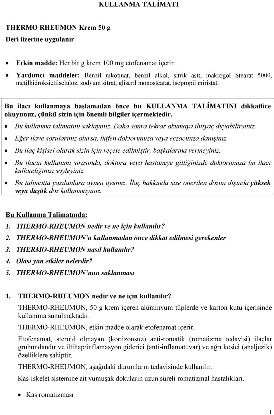 Bu ilacı kullanmaya başlamadan önce bu KULLANMA TALĐMATINI dikkatlice okuyunuz, çünkü sizin için önemli bilgiler içermektedir. Bu kullanma talimatını saklayınız.