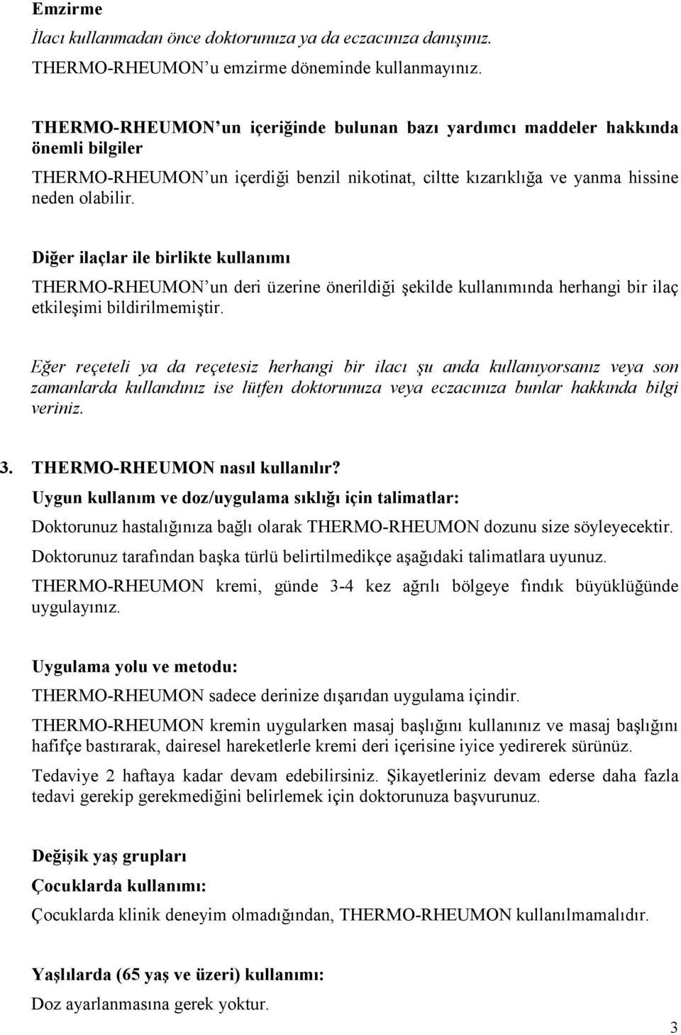 Diğer ilaçlar ile birlikte kullanımı THERMO-RHEUMON un deri üzerine önerildiği şekilde kullanımında herhangi bir ilaç etkileşimi bildirilmemiştir.