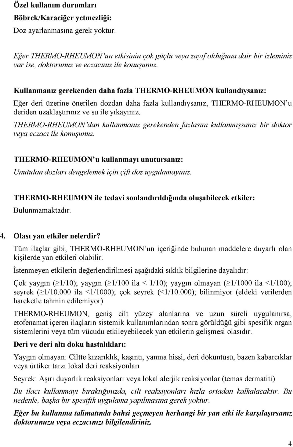 Kullanmanız gerekenden daha fazla THERMO-RHEUMON kullandıysanız: Eğer deri üzerine önerilen dozdan daha fazla kullandıysanız, THERMO-RHEUMON u deriden uzaklaştırınız ve su ile yıkayınız.