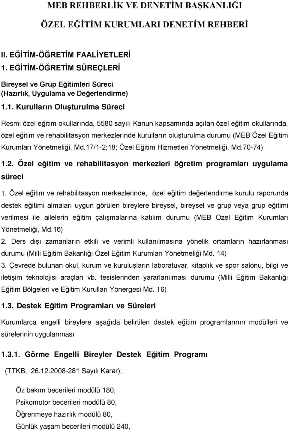 1. Kurulların Oluşturulma Süreci Resmi özel eğitim okullarında, 5580 sayılı Kanun kapsamında açılan özel eğitim okullarında, özel eğitim ve rehabilitasyon merkezlerinde kurulların oluşturulma durumu