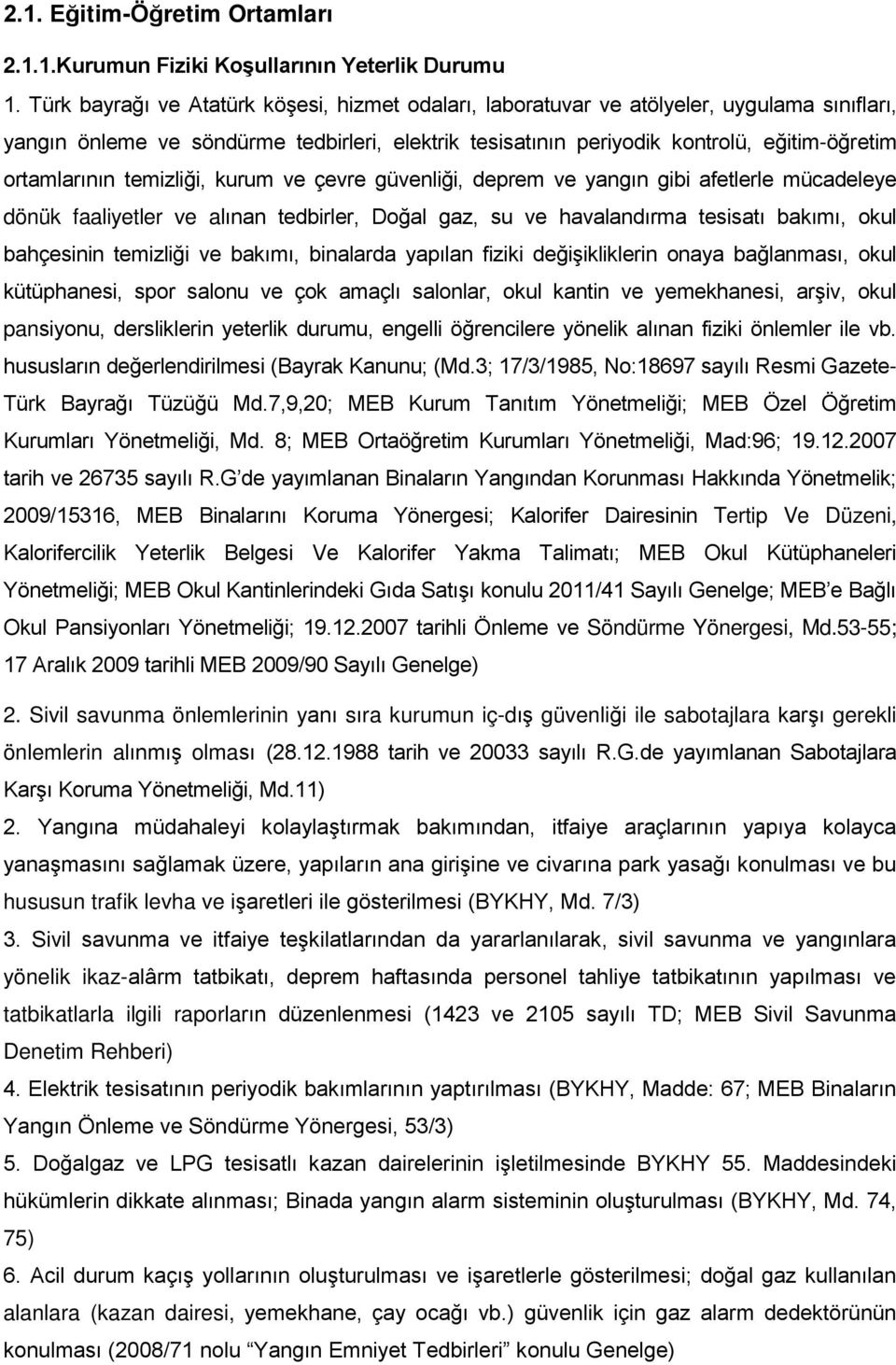 ortamlarının temizliği, kurum ve çevre güvenliği, deprem ve yangın gibi afetlerle mücadeleye dönük faaliyetler ve alınan tedbirler, Doğal gaz, su ve havalandırma tesisatı bakımı, okul bahçesinin