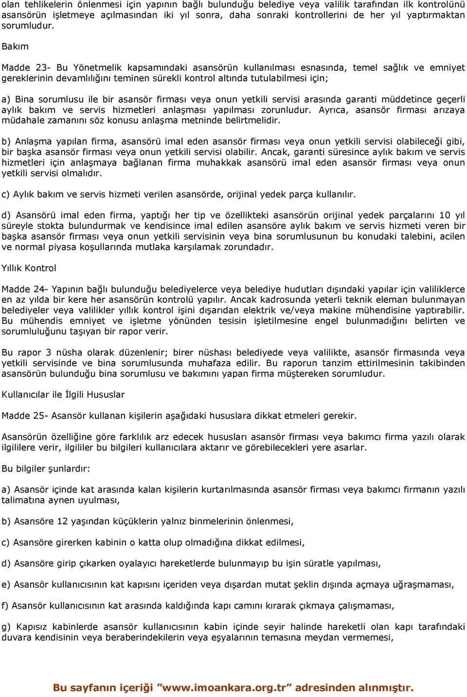 Bakım Madde 23- Bu Yönetmelik kapsamındaki asansörün kullanılması esnasında, temel sağlık ve emniyet gereklerinin devamlılığını teminen sürekli kontrol altında tutulabilmesi için; a) Bina sorumlusu