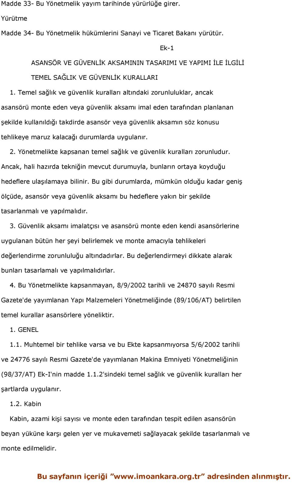 Temel sağlık ve güvenlik kuralları altındaki zorunluluklar, ancak asansörü monte eden veya güvenlik aksamı imal eden tarafından planlanan şekilde kullanıldığı takdirde asansör veya güvenlik aksamın