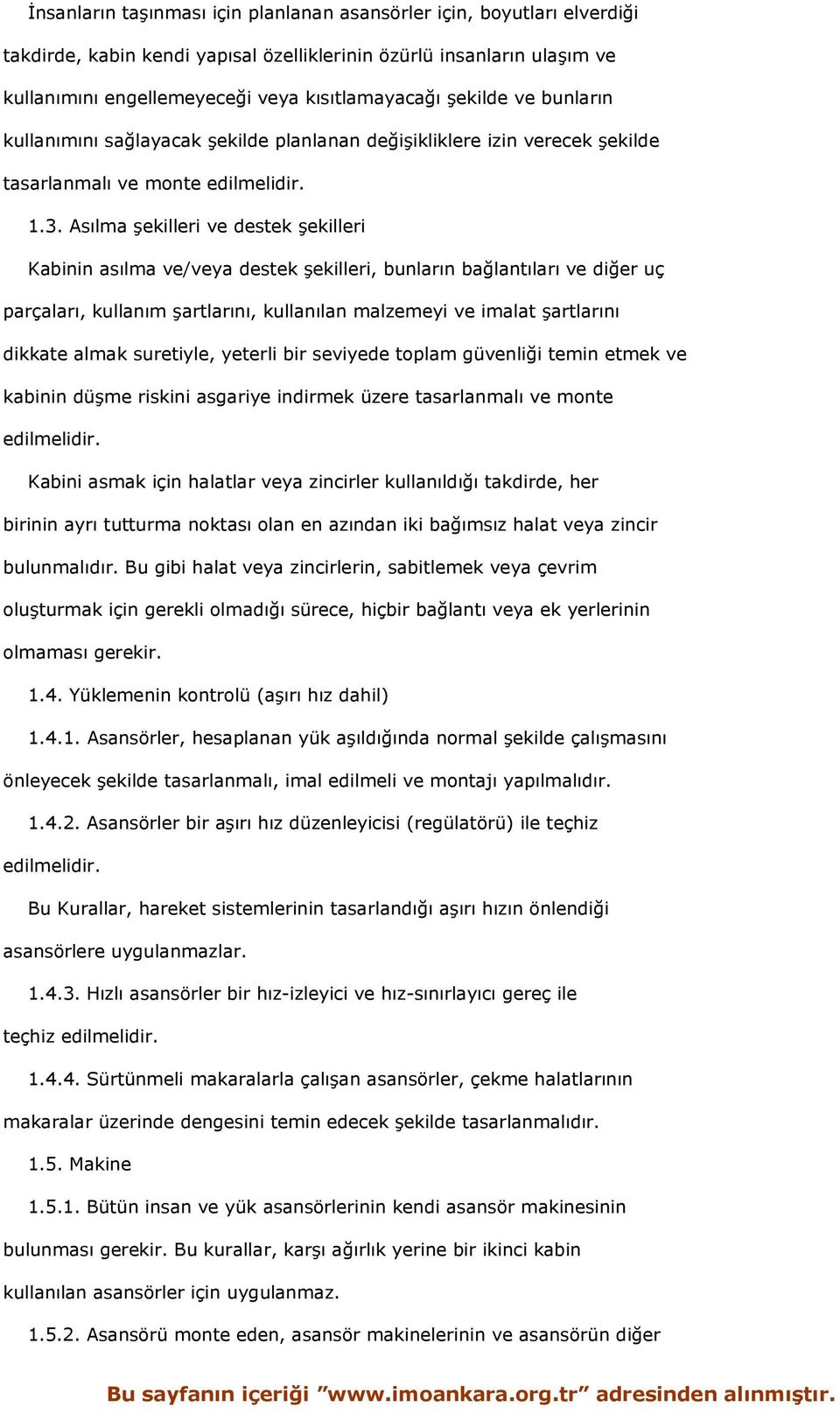 Asılma şekilleri ve destek şekilleri Kabinin asılma ve/veya destek şekilleri, bunların bağlantıları ve diğer uç parçaları, kullanım şartlarını, kullanılan malzemeyi ve imalat şartlarını dikkate almak