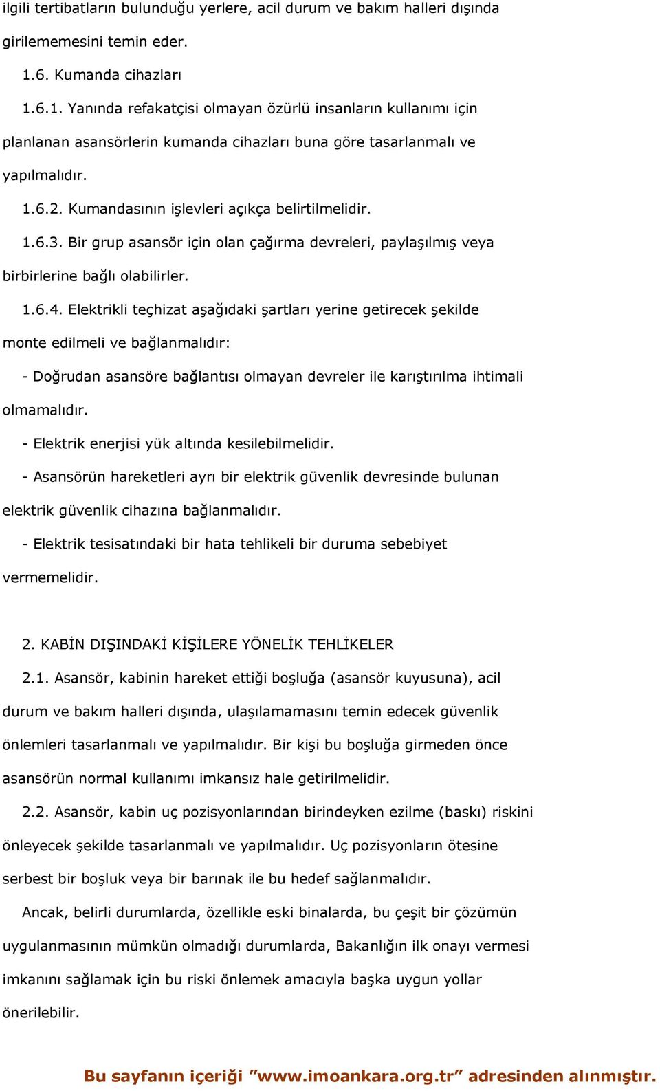 Kumandasının işlevleri açıkça belirtilmelidir. 1.6.3. Bir grup asansör için olan çağırma devreleri, paylaşılmış veya birbirlerine bağlı olabilirler. 1.6.4.