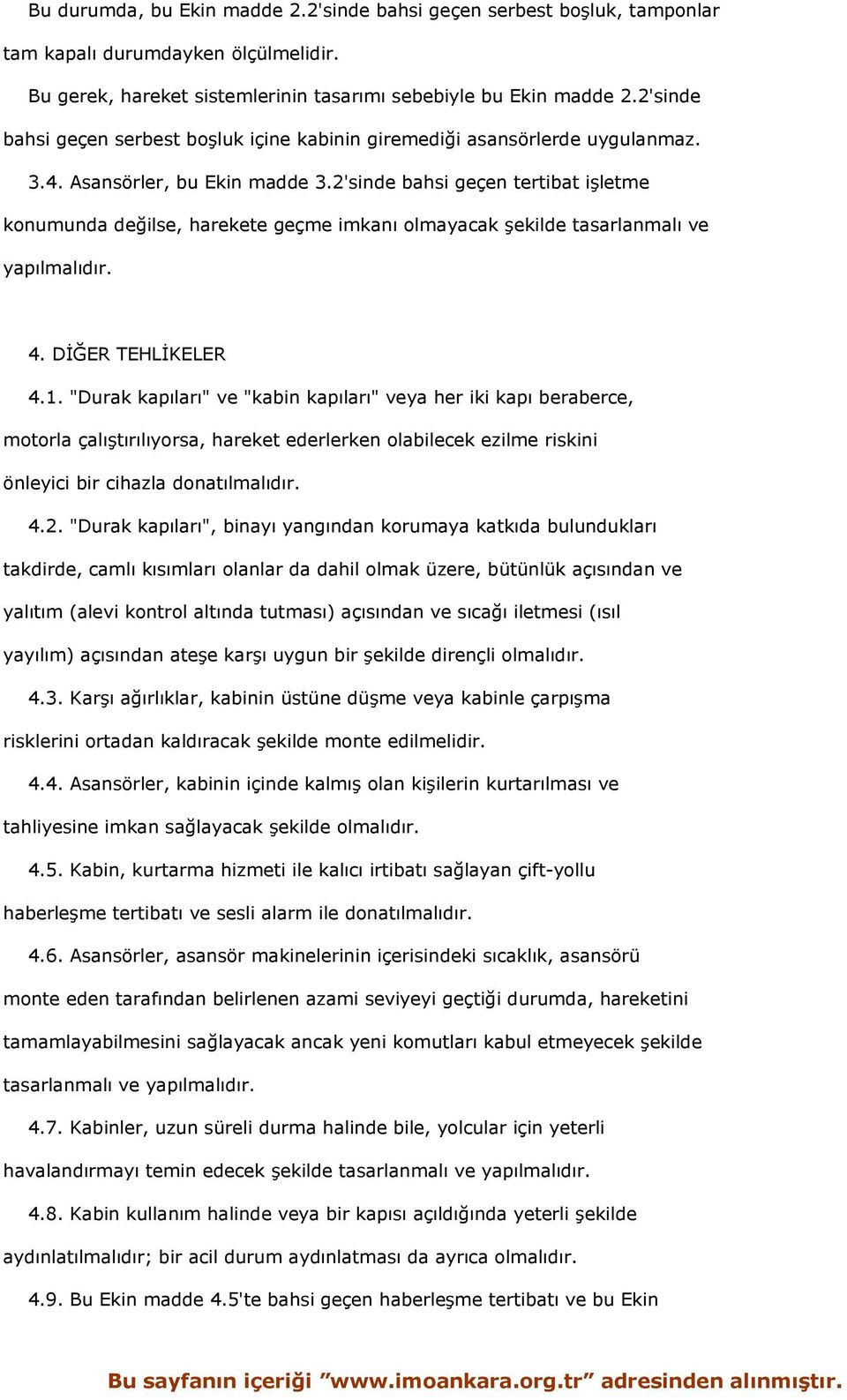 2'sinde bahsi geçen tertibat işletme konumunda değilse, harekete geçme imkanı olmayacak şekilde tasarlanmalı ve yapılmalıdır. 4. DİĞER TEHLİKELER 4.1.